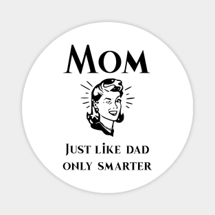 Mom just like dad only smarter Magnet